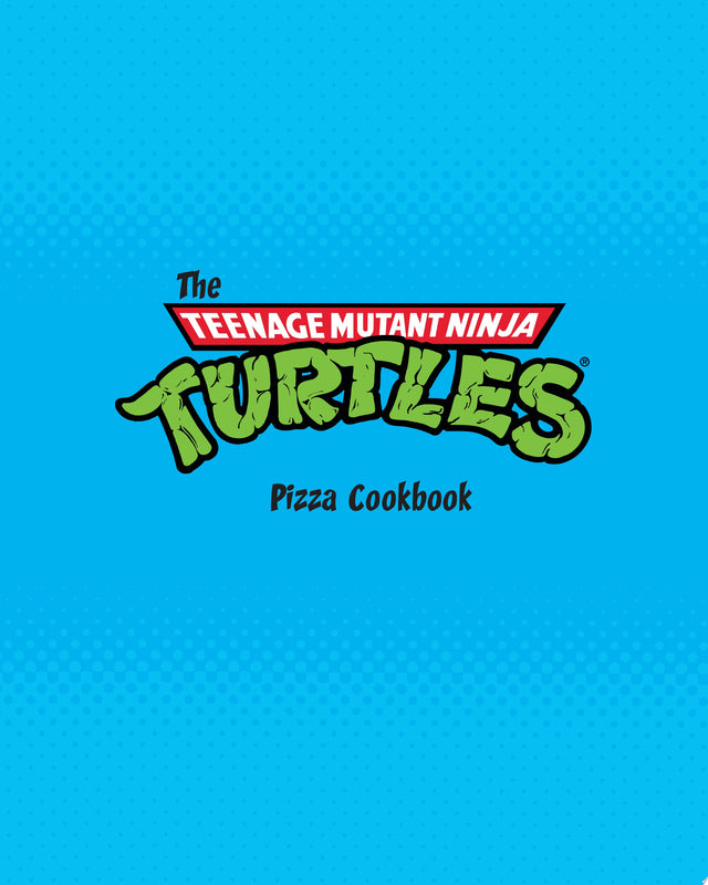 The Teenage Mutant Ninja Turtles Pizza Cookbook