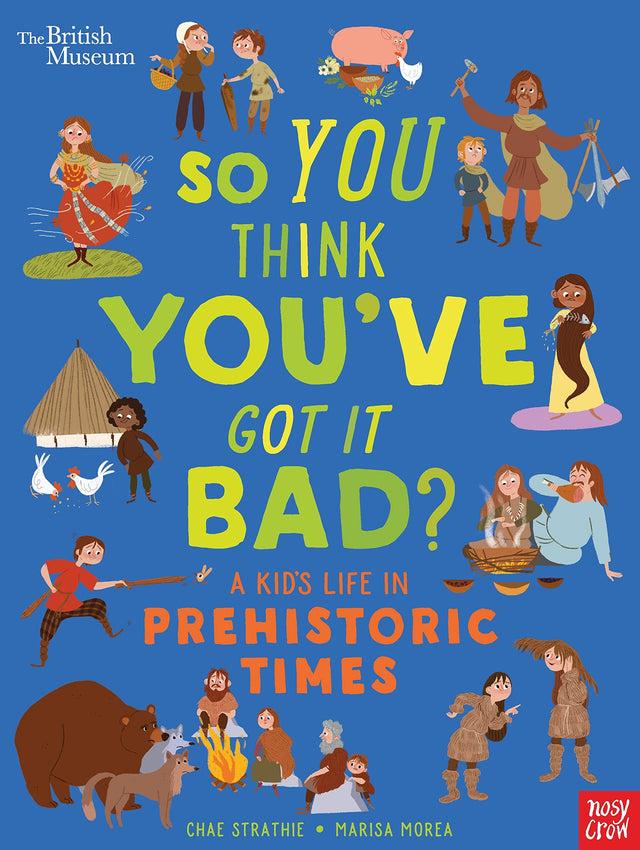 British Museum: So You Think You've Got It Bad? A Kid's Life in Prehistoric Times