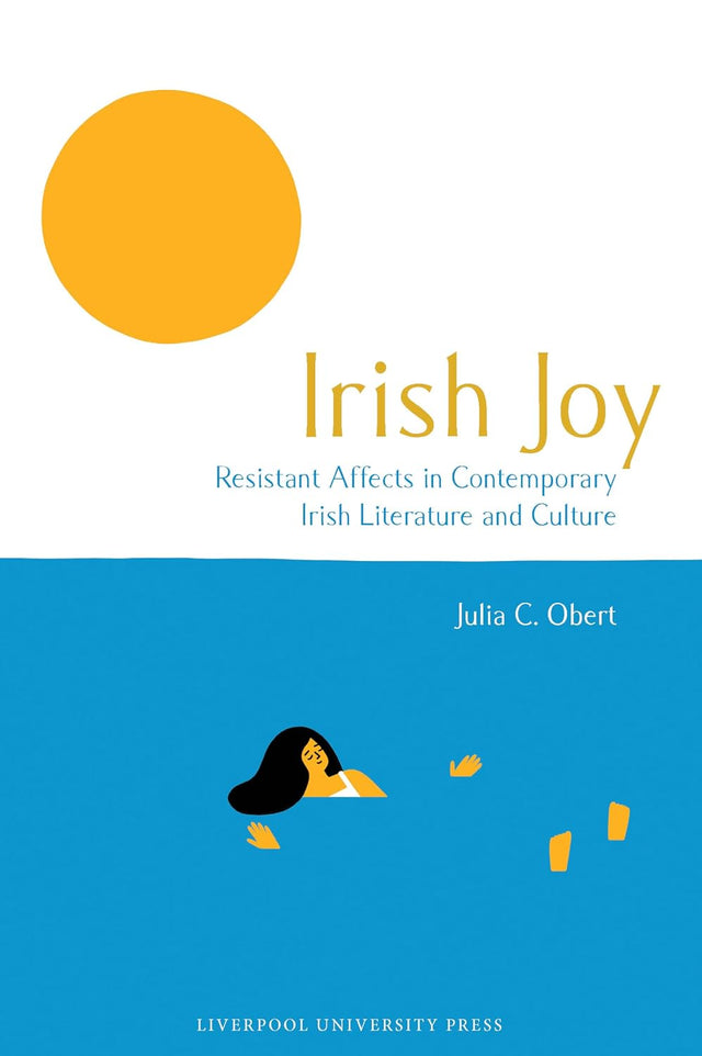 Irish Joy: Resistant Affects in Contemporary Irish Literature and Culture