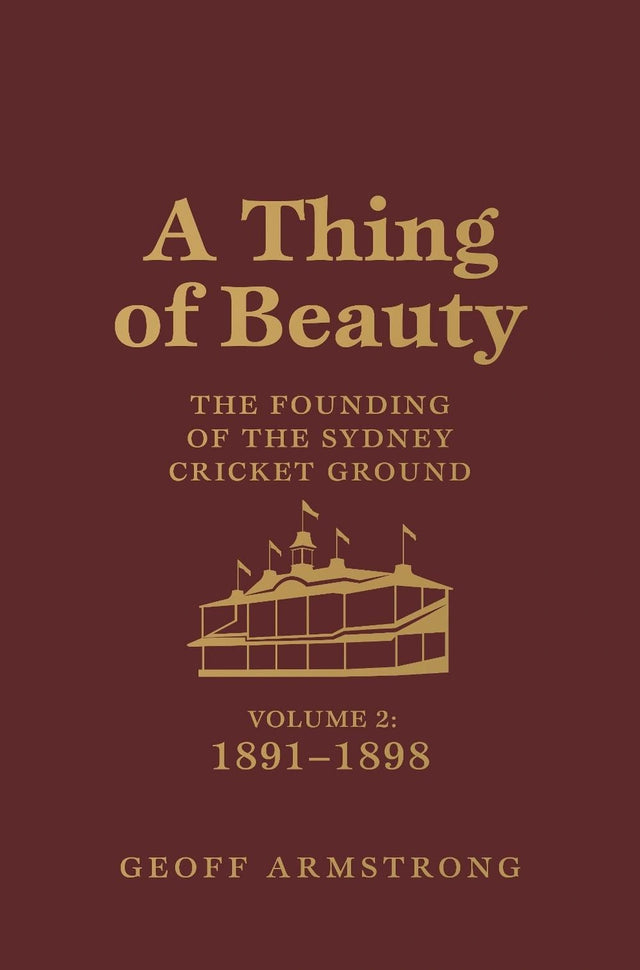 A Thing of Beauty: The Founding of the Sydney Cricket Ground