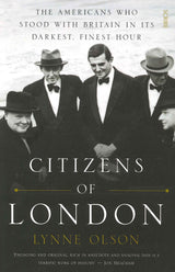 Citizens Of London: The Americans Who Stood With Britain In Its Darkest, Finest Hour