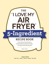 The "I Love My Air Fryer" 5-Ingredient Recipe Book