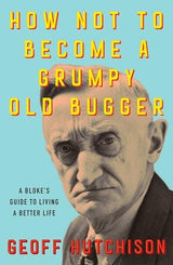 How Not to Become a Grumpy Old Bugger