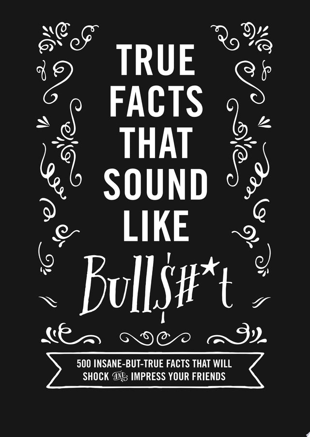 True Facts That Sound Like Bull$#*t