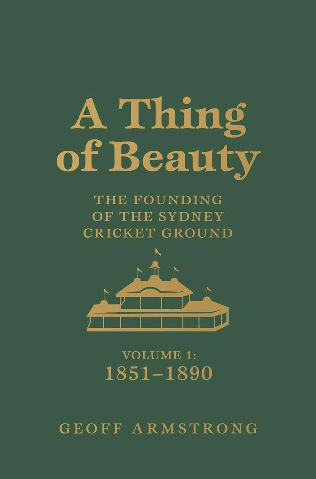 A Thing of Beauty: The Founding of the Sydney Cricket Ground