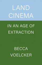 Land Cinema in an Age of Extraction