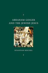 Abraham Geiger and the Jewish Jesus