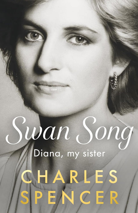 Book cover for 'Swan Song: Diana, my sister' by Charles Spencer, featuring a black-and-white portrait of Diana with white and gold text on a gray background.