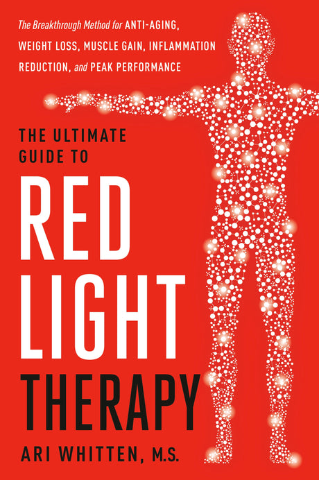 The Ultimate Guide to Red Light Therapy, Revised Edition