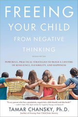 Freeing Your Child from Negative Thinking (Second edition)