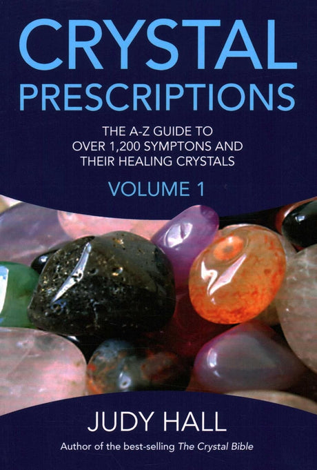 Crystal Prescriptions - The A-Z guide to over 1,200 symptoms and their healing crystals