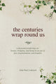 The centuries wrap round us